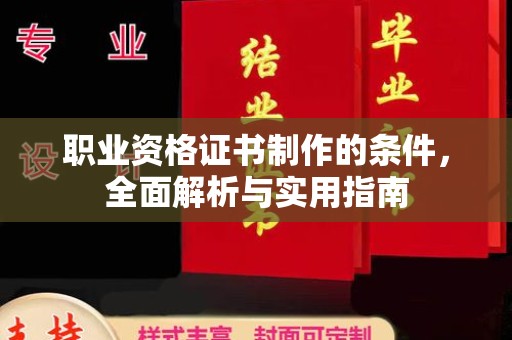 文昌职业资格证书制作的条件，全面解析与实用指南